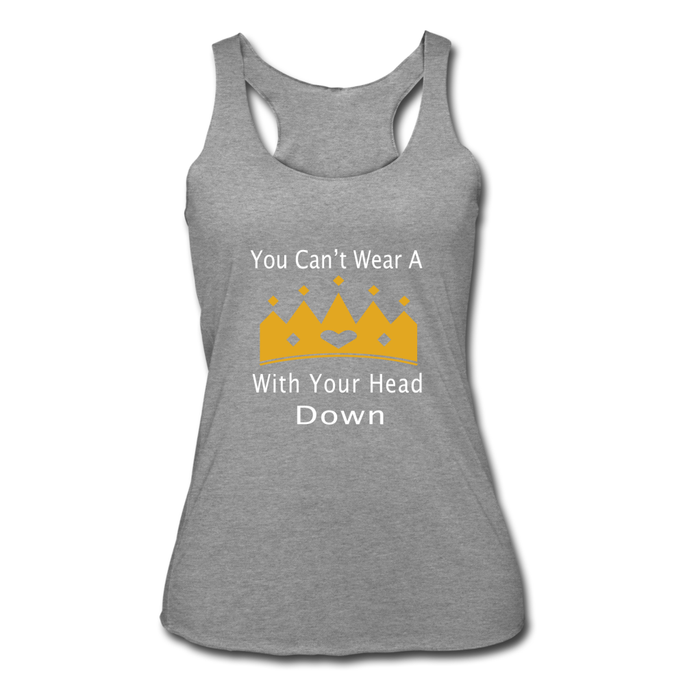 U Can't Wear A Crown With Your Head Down - heather gray