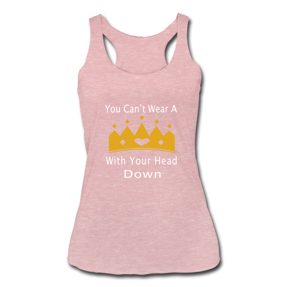 U Can't Wear A Crown With Your Head Down - heather dusty rose